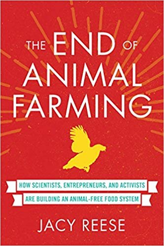 The End of Animal Farming: How Scientists, Entrepreneurs, and Activists Are Building an Animal-Free Food System